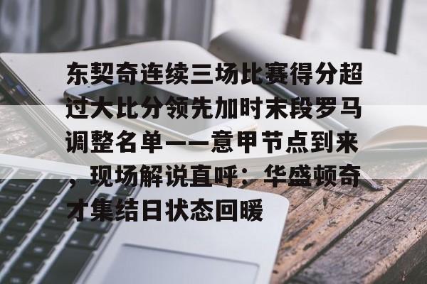 爱游戏官方入口-包含东契奇连续三场比赛得分超过大比分领先加时末段罗马调整名单——意甲节点到来，现场解说直呼：华盛顿奇才集结日状态回暖的词条